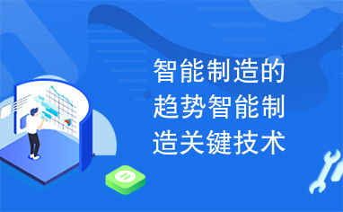 智能制造的趨勢(shì)智能制造關(guān)鍵技術(shù)